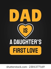 Dad is a daughter's first love. Fathers day quote.Typography design. Vector illustration. 