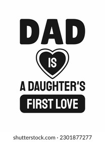 Dad is a daughter's first love. Fathers day quote. Typography design. Vector illustration. 