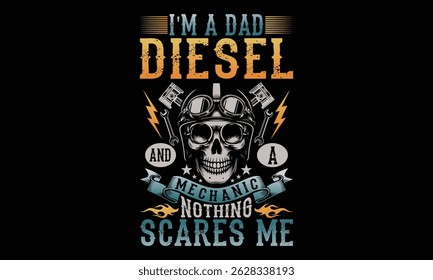 I am A Dad And A Diesel Mechanic Nothing Scares Me - Diesel Mechanic T-shirt Design, Diesel vehicle servicing by an experienced workshop technician.