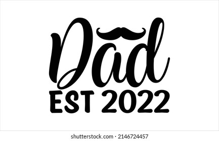 Dad Est 2022 -  Printable Vector Illustration. Lettering design for greeting banners, Mouse Pads, Prints, Cards and Posters, Mugs, Notebooks, Floor Pillows and T-shirt prints design
