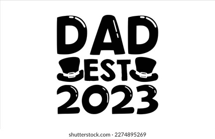 Dad Est 2023- Father,s Day svg design, Handmade calligraphy vector illustration, typography t shirt for prints on bags, posters, cards Isolated on white background. EPS