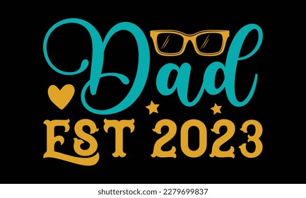 Dad Est 2023 - Father's day Svg typography t-shirt design, svg Files for Cutting Cricut and Silhouette, card, template Hand drawn lettering phrase, Calligraphy t-shirt design, eps 10.