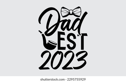 Dad Est 2023 - Diseño de camisetas del Día del Padre, Ilustración vectorial, con letras y elementos decorativos, usados para imprimir en bolsas, afiche, pancarta, almohadas.
