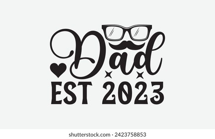 Dad Est 2023 - Father's Day T Shirt Design, Hand drawn vintage illustration with hand lettering and decoration elements, banner, flyer and mug, Poster, EPS