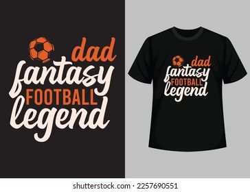 Dad Fantasy Football Legend T shirt Design. Best Happy Football Day T Shirt Design. T-shirt Design, Typography T Shirt, Vector and Illustration Elements for a Printable Products.