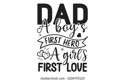 Dad A Boy’s First Hero A Girl’s First Love - Happy Father's Day T-shirt And SVG Design, typography design, Father's day card, Good for t shirt, mug, svg, posters, textiles, Calligraphy graphic design