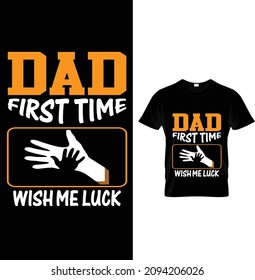Dad first time wish me luck, Typography Dad T-Shirt Design.