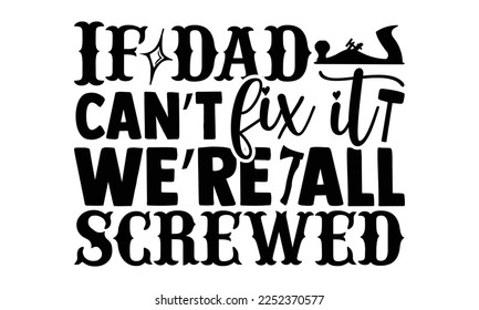 If Dad Can’t Fix It We’re All Screwed - Carpenter T-shirt Design, Hand drawn quotes illustration, svg for Cutting Machine, Silhouette Cameo, Cricut