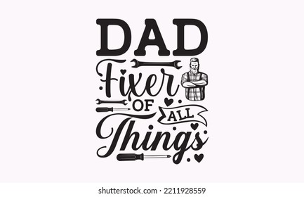 Dad fixer of all things - Carpenter typography design, Sports SVG Design, Sports typography t-shirt design, For stickers, Templet, mugs, etc. Vector EPS Editable Files.