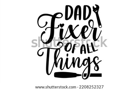 Dad Fixer Of All Things - Carpenter T shirt Design, Hand lettering illustration for your design, Modern calligraphy, Svg Files for Cricut, Poster, EPS