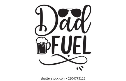 Dad Fuel - Happy Father's Day T-shirt And SVG Design, typography design, Father's day card, Good for t shirt, mug, svg, posters, textiles, Calligraphy graphic design, EPS, 10