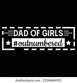Dad of girls #outnumbered, Dad SVG T shirt Design Template