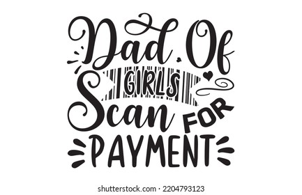 Dad Of Girls Scan For Payment - Happy Father's Day T-shirt And SVG Design, typography design, Father's day card, Good for t shirt, mug, svg, posters, textiles, Calligraphy graphic design, EPS, 10