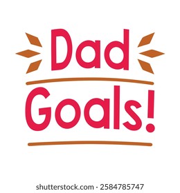   dad goals  typography t-shirt design on white background 