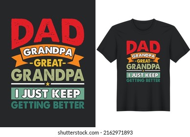 Dad Grandpa Great Grandpa ,I Just Keep Getting Better. Father day T-shirt Design or Father day poster design Funny Father quotes Typography