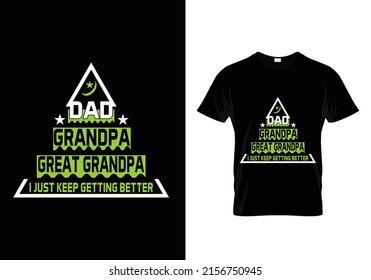 DAD GRANDPA GREAT GRANDPA I JUST KEEP GETTING BETTER ( FATHER'S DAY ) T-SHIRT DESIGN