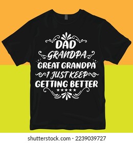 Dad grandpa great grandpa i just keep getting better tshirt design