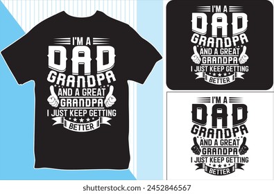 I’m A Dad Grandpa And A Great Grandpa I Just Keep Getting Better . T-shirt design. Vector Illustration.
