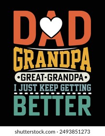 DAD GRANDPA GREAT GRANDPA I JUST KEEP GETTING BETTER TSHIRT DESIGN