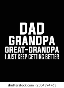Dad grandpa great grandpa I just keep getting better