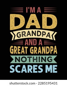 I'm a Dad Grandpa And a Great Grandpa Nothing Scares Me T-Shirt Design