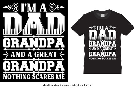I'm A Dad Grandpa And A Great Grandpa Nothing Scares Me, Happy father’s day typography t-shirt  design, Vector, template. Lettering, illustration ,on background, t-shirt design.