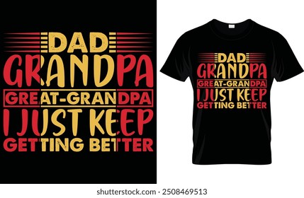 DAD GRANDPA GREAT-GRANDPA I JUST KEEP GETTING BETTER 