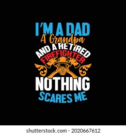i’m a dad a grandpa and a retired firefighter nothing scares me, happy grandpa, typography lettering design, print for banner, poster, mug, t shirt etc, vector illustration