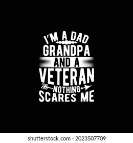i’m a dad grandpa and a veteran nothing scares me, happy dad, best grandpa ever, grandpa t shirt design
