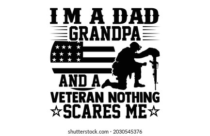 I'm a dad grandpa and a veteran nothing scares me- Veteran t-shirt design, Hand drawn lettering phrase isolated on white background, Calligraphy graphic design typography and Hand written, EPS 10