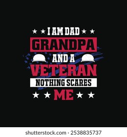 I Am Dad Grandpa And A Veteran Nothing Scares Me - Funny American Veteran Quote Fathers Day T-Shirt Design.