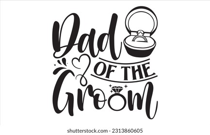 Dad Of The Groom - Wedding Ring T shirt Design, Handmade calligraphy vector illustration, for prints on bags, cups, card, posters.