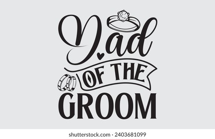 Dad Of The Groom - Wedding Ring T-Shirt Design, Handmade calligraphy vector illustration, For the design of postcards, Cutting Cricut and Silhouette, EPS 10.