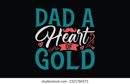 Dad A Heart Of Gold - Father's Day T-Shirt Design, Print On Design For T-Shirts, Sweater, Jumper, Mug, Sticker, Pillow, Poster Cards And Much More.