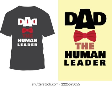 Dad the human leader, Happy father's day t-shirt.dad t shirt vector. Fatherhood gift shirt design.