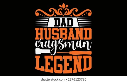 Dad Husband Cragsman Legend - carpenter svg design, illustration can be used as a print on t-shirts and bags, stationary or as a poster, for Cutting Machine, Silhouette Cameo, Cricut.

