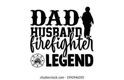 Dad husband firefighter legend- Firefighter t shirts design, Hand drawn lettering phrase, Calligraphy t shirt design, Isolated on white background, svg Files for Cutting Cricut and Silhouette, EPS 10 svg