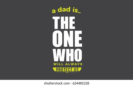 a dad is..
the one who will always protect us