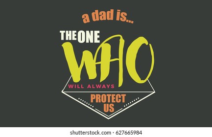 a dad is..
the one who will always protect us