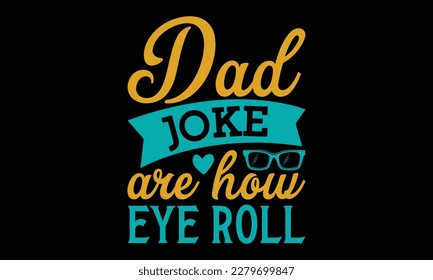 Dad joke are how eye roll - Father's day Svg typography t-shirt design, svg Files for Cutting Cricut and Silhouette, card, template Hand drawn lettering phrase, Calligraphy t-shirt design, eps 10.