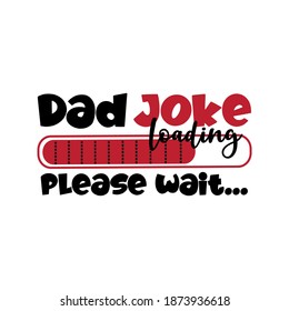 Dad Joke Loading, Please Wait... - Funny Phrase For Father. Good For T Shirt Print, Greeting Card, Poster, Mug, And Other Gift Design.