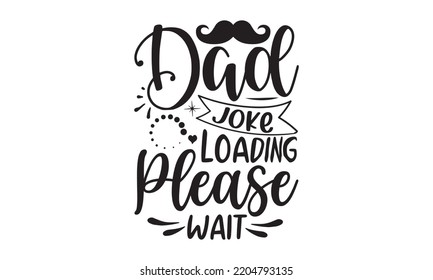 Dad Joke Loading Please Wait - Happy Father's Day T-shirt And SVG Design, typography design, Father's day card, Good for t shirt, mug, svg, posters, textiles, Calligraphy graphic design, EPS, 10