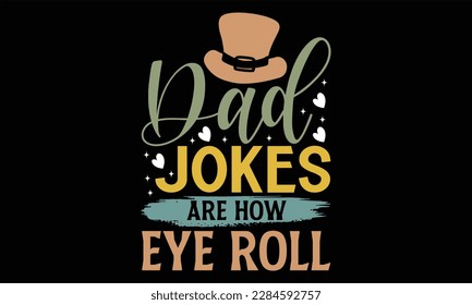 Dad Jokes Are How Eye Roll - Father's Day SVG Design, Hand lettering inspirational quotes isolated on black background, used for prints on bags, poster, banner, flyer and mug, pillows.