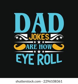 Dad jokes are how eye roll - Fathers day typographic quotes design vector.