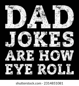 Dad Jokes Are How Eye Roll Vintage Grunge Vector illustration. Father day t-shirt design.