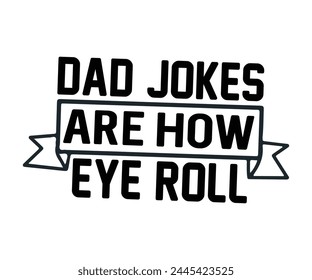 Dad Jokes Are How Eye Roll Father's Day, Father's Day Saying Quotes, Papa, Dad, Funny Father, Gift For Dad, Daddy, T Shirt Design, Typography, Cut File For Cricut And Silhouette svg
