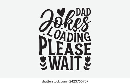 Dad Jokes Loading Please Wait - Father's Day T Shirt Design, Hand drawn lettering and calligraphy, simple, lettering For stickers, mugs, etc.