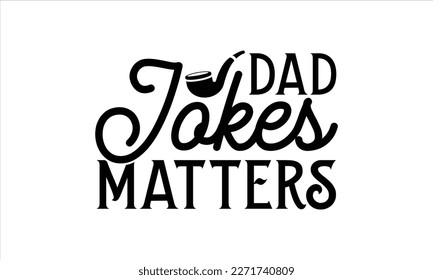 dad jokes matters- Father's Day svg design, Hand drawn lettering phrase isolated on white background, Illustration for prints on t-shirts and bags, posters, cards eps 10. svg