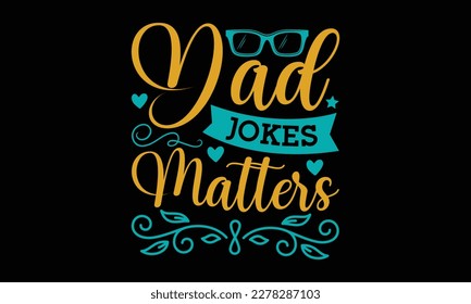 Dad jokes matters - father's day Svg typography t-shirt design, svg Files for Cutting Cricut and Silhouette, card, Hand drawn lettering phrase, Calligraphy t-shirt design, eps 10.