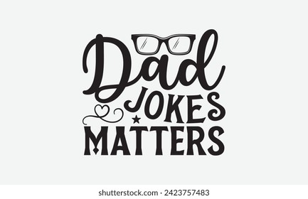 Dad Jokes Matters - Father's Day T Shirt Design, Hand drawn lettering and calligraphy, simple, lettering For stickers, mugs, etc.